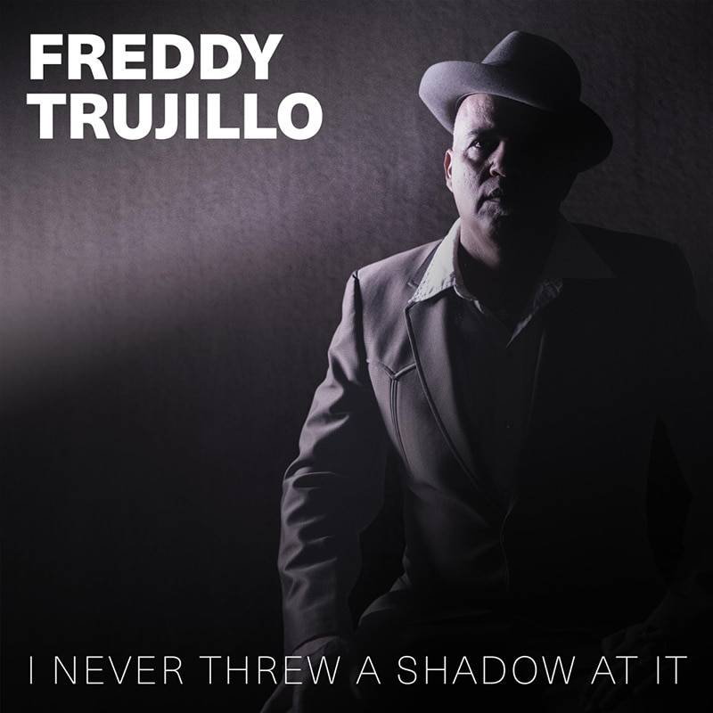 Freddie Trujillo  I Never Threw a Shadow At It