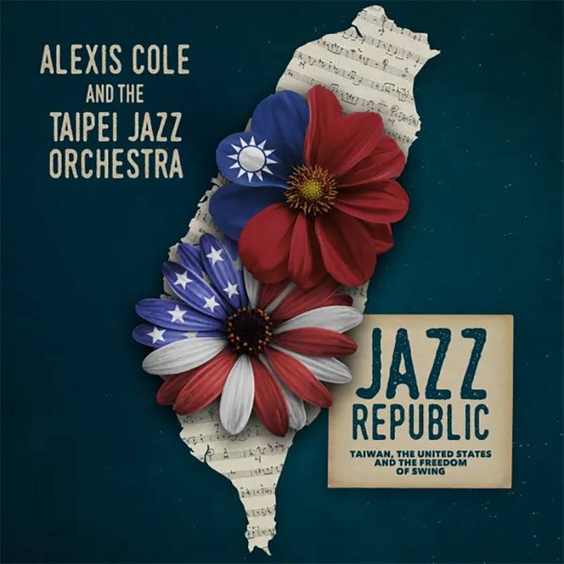 Alexis Cole and the Taipei Jazz Orchestra  JAZZ REPUBLIC; TAIWAN, THE UNITED STATES, AND THE FREEDOM OF SWING