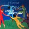 Leslie Pintchik  PRAYER FOR WHAT REMAINS