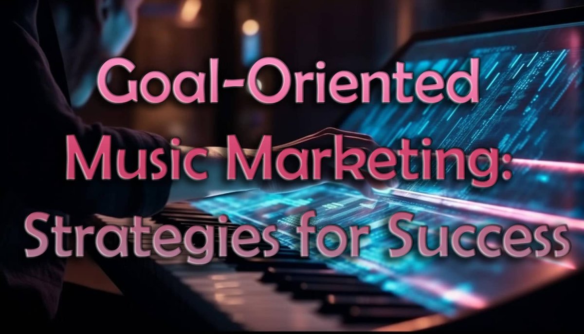 Goal Oriented Music Marketing: Strategies for Success